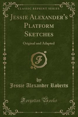 Download Jessie Alexander's Platform Sketches: Original and Adapted (Classic Reprint) - Jessie Alexander Roberts file in ePub