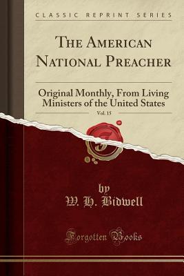 Read online The American National Preacher, Vol. 15: Original Monthly, from Living Ministers of the United States (Classic Reprint) - W.H. Bidwell file in ePub