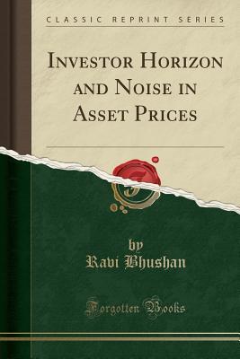 Download Investor Horizon and Noise in Asset Prices (Classic Reprint) - Ravi Bhushan | PDF