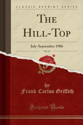Download The Hill-Top, Vol. 13: July-September 1906 (Classic Reprint) - Frank Carlos Griffith file in ePub