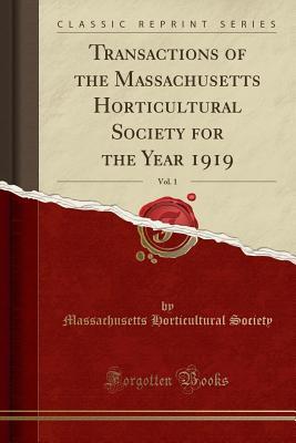 Read Transactions of the Massachusetts Horticultural Society for the Year 1919, Vol. 1 (Classic Reprint) - Massachusetts Horticultural Society file in PDF