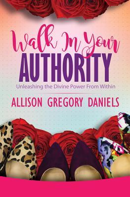 Download Walk in Your Authority: Unleashing the Divine Power from Within - Allison G Daniels file in PDF
