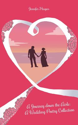 Download A Journey Down the Aisle: A Wedding Poetry Collection - Jennifer Heapes file in PDF
