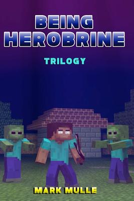 Download Being Herobrine Trilogy: (An Unofficial Minecraft Book for Kids Ages 9 - 12 (Preteen) - Mark Mulle | ePub
