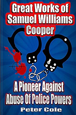 Read Great Works of Samuel Williams Cooper: A Pioneer Against Abuse Of Police Powers - Peter Cole | PDF